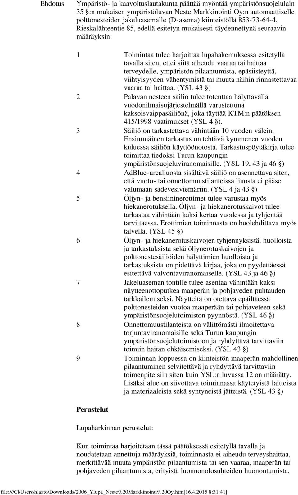 aiheudu vaaraa tai haittaa terveydelle, ympäristön pilaantumista, epäsiisteyttä, viihtyisyyden vähentymistä tai muuta näihin rinnastettavaa vaaraa tai haittaa.