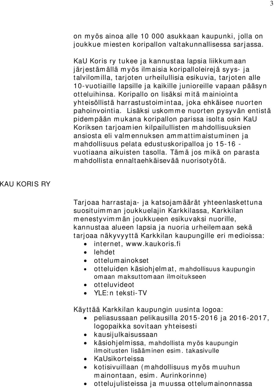 junioreille vapaan pääsyn otteluihinsa. Koripallo on lisäksi mitä mainiointa yhteisöllistä harrastustoimintaa, joka ehkäisee nuorten pahoinvointia.