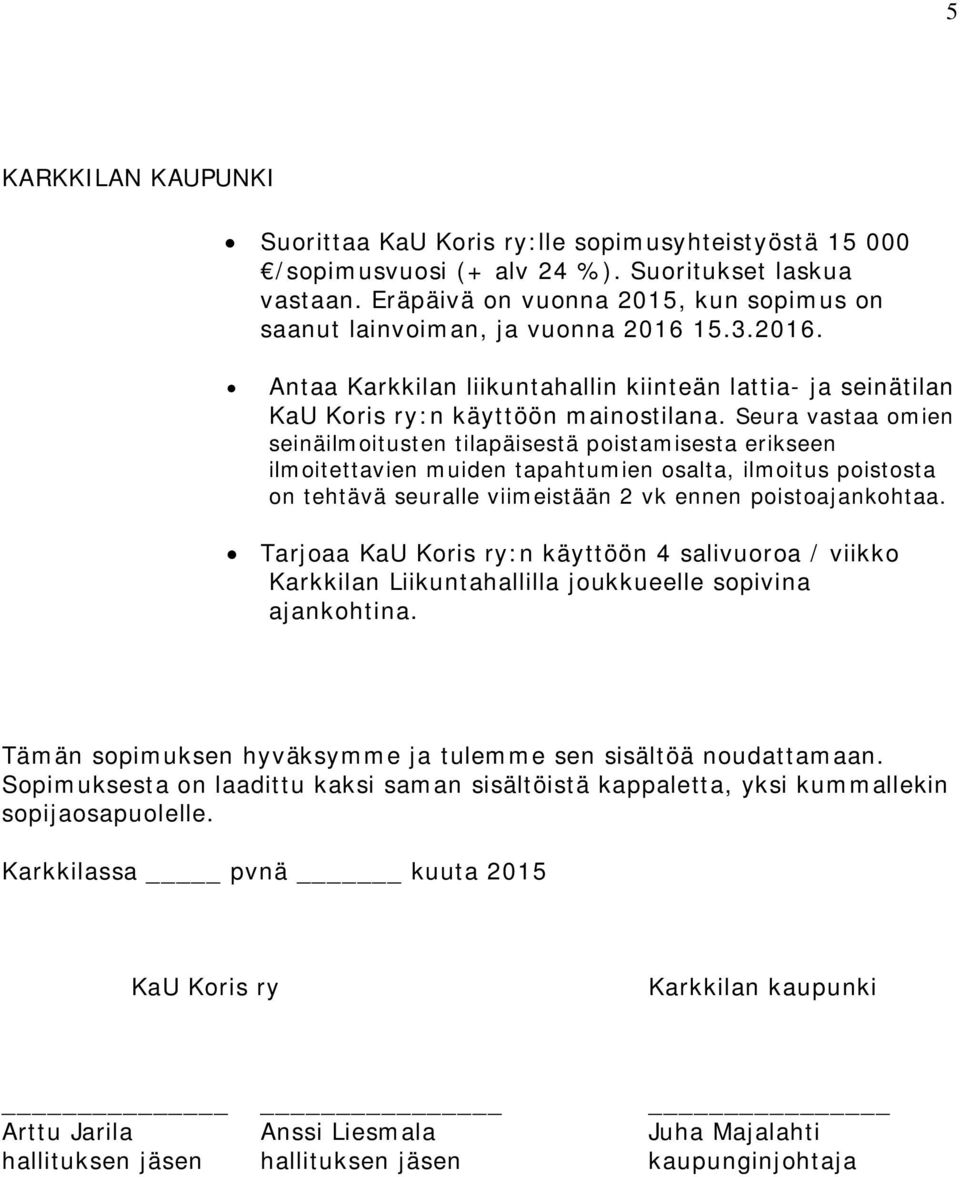 Seura vastaa omien seinäilmoitusten tilapäisestä poistamisesta erikseen ilmoitettavien muiden tapahtumien osalta, ilmoitus poistosta on tehtävä seuralle viimeistään 2 vk ennen poistoajankohtaa.