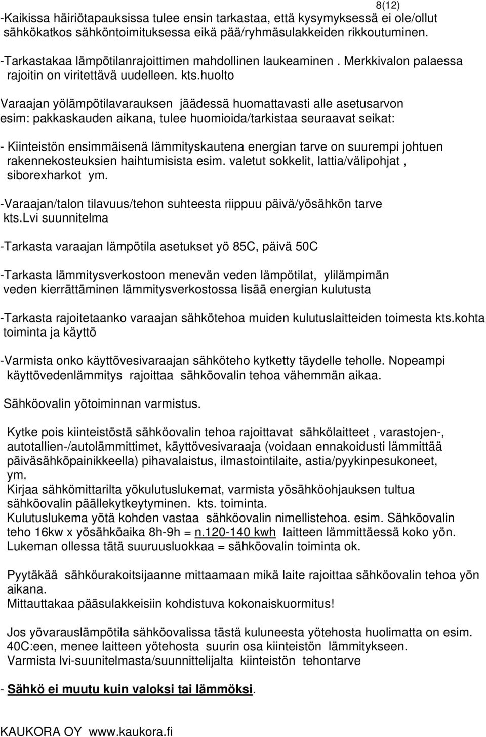 huolto Varaajan yölämpötilavarauksen jäädessä huomattavasti alle asetusarvon esim: pakkaskauden aikana, tulee huomioida/tarkistaa seuraavat seikat: - Kiinteistön ensimmäisenä lämmityskautena energian