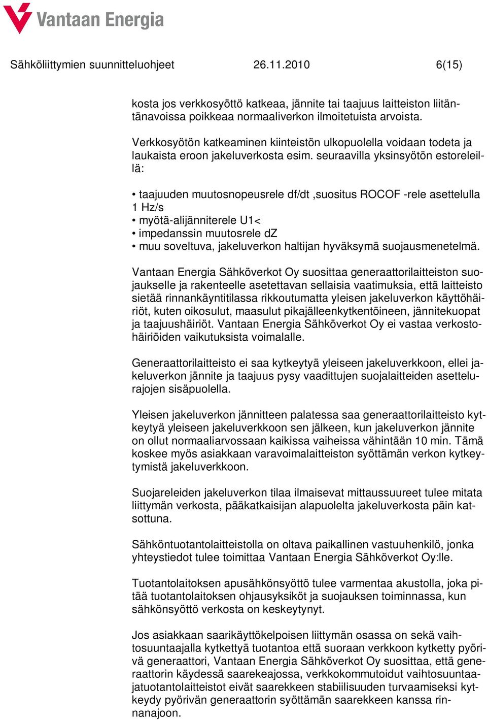 seuraavilla yksinsyötön estoreleillä: taajuuden muutosnopeusrele df/dt,suositus ROCOF -rele asettelulla 1 Hz/s myötä-alijänniterele U1< impedanssin muutosrele dz muu soveltuva, jakeluverkon haltijan