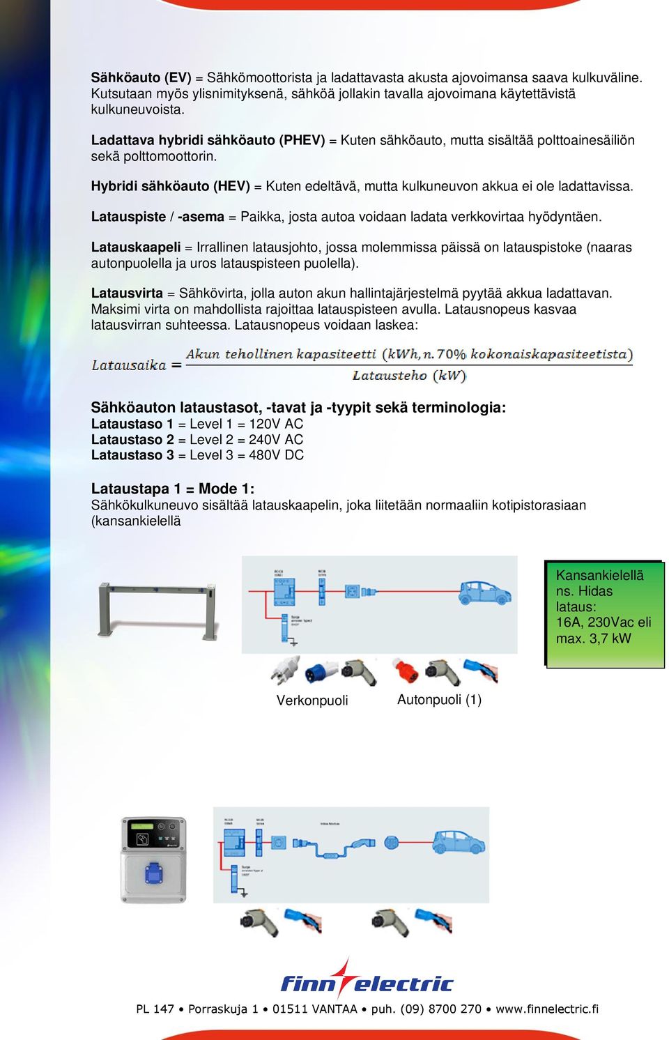 Latauspiste / -asema = Paikka, josta autoa voidaan ladata verkkovirtaa hyödyntäen.