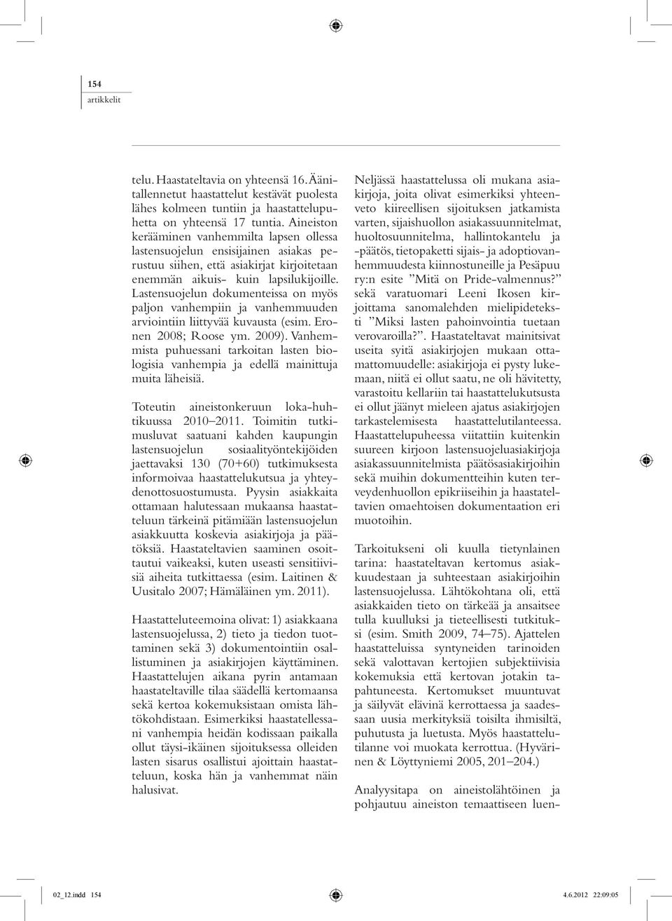 Lastensuojelun dokumenteissa on myös paljon vanhempiin ja vanhemmuuden arviointiin liittyvää kuvausta (esim. Eronen 2008; Roose ym. 2009).