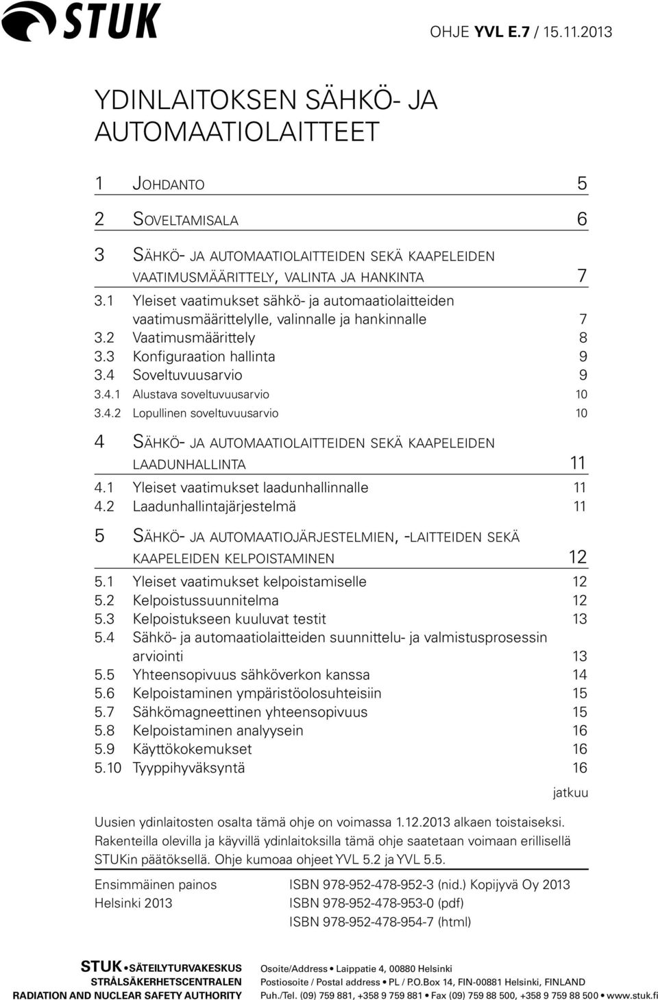 4.2 Lopullinen soveltuvuusarvio 10 4 Sähkö- ja automaatiolaitteiden sekä kaapeleiden laadunhallinta 11 4.1 Yleiset vaatimukset laadunhallinnalle 11 4.
