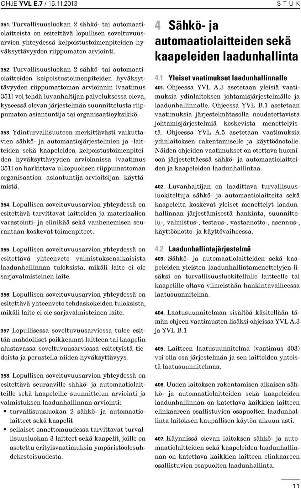 järjestelmän suunnittelusta riippumaton asiantuntija tai organisaatioyksikkö. 353.