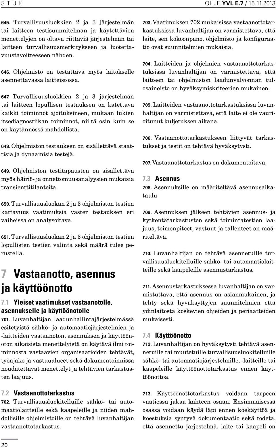 luotettavuustavoitteeseen nähden. 646. Ohjelmisto on testattava myös laitokselle asennettavassa laitteistossa. 647.