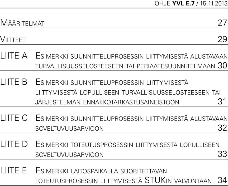 ennakkotarkastusaineistoon 31 LIITE C Esimerkki suunnitteluprosessin liittymisestä alustavaan soveltuvuusarvioon 32 LIITE D Esimerkki