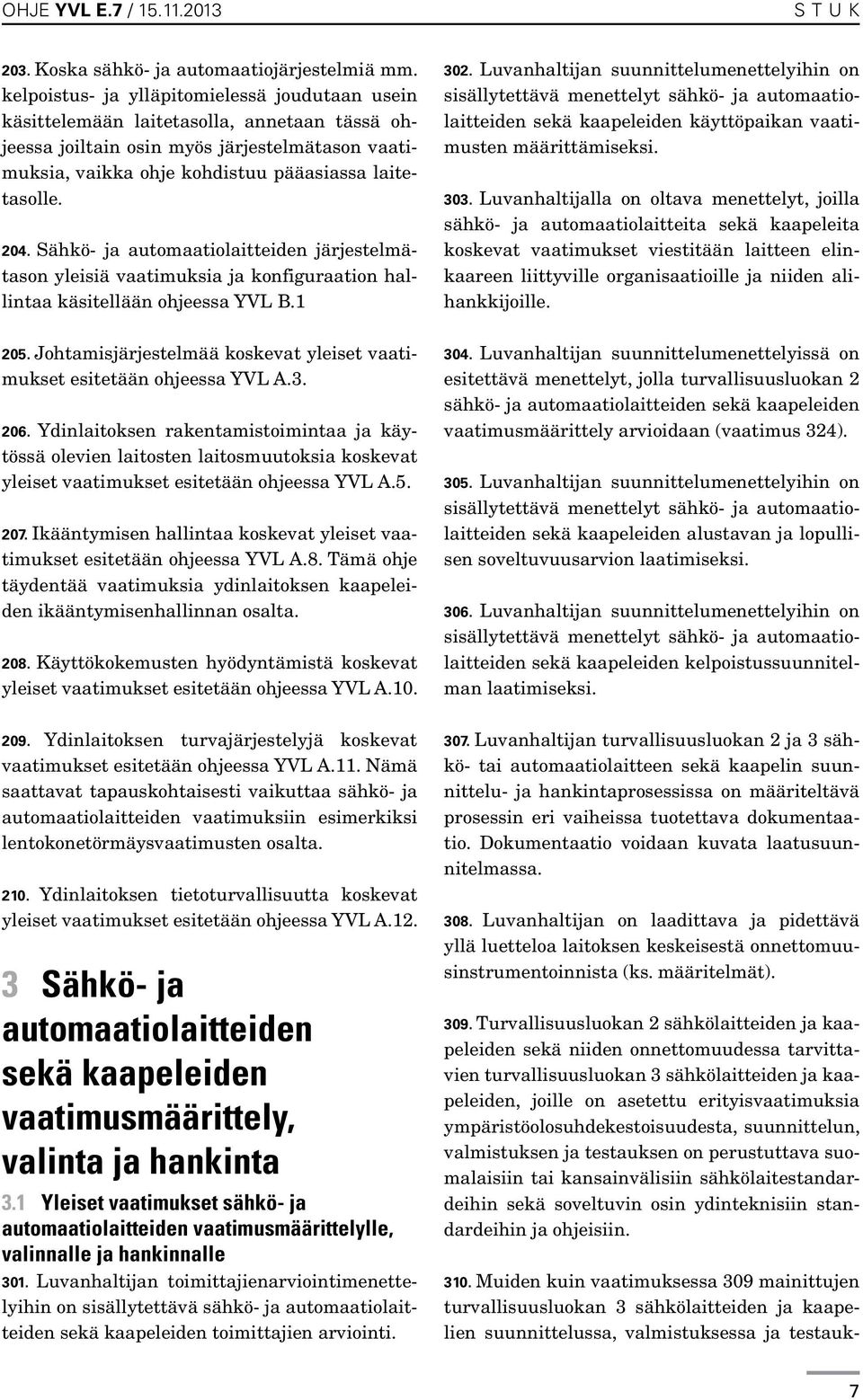 Sähkö- ja automaatiolaitteiden järjestelmätason yleisiä vaatimuksia ja konfiguraation hallintaa käsitellään ohjeessa YVL B.1 205.