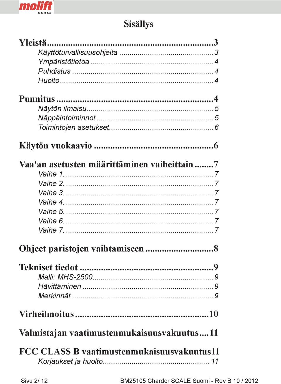 ..7 Vaihe 6...7 Vaihe 7...7 Ohjeet paristojen vaihtamiseen...8 Tekniset tiedot...9 Malli: MHS-2500...9 Hävittäminen...9 Merkinnät...9 Virheilmoitus.