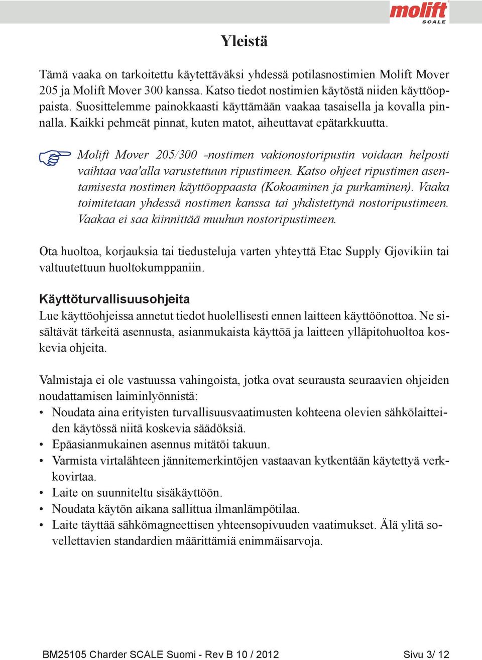 Molift Mover 205/300 -nostimen vakionostoripustin voidaan helposti vaihtaa vaa'alla varustettuun ripustimeen. Katso ohjeet ripustimen asentamisesta nostimen käyttöoppaasta (Kokoaminen ja purkaminen).