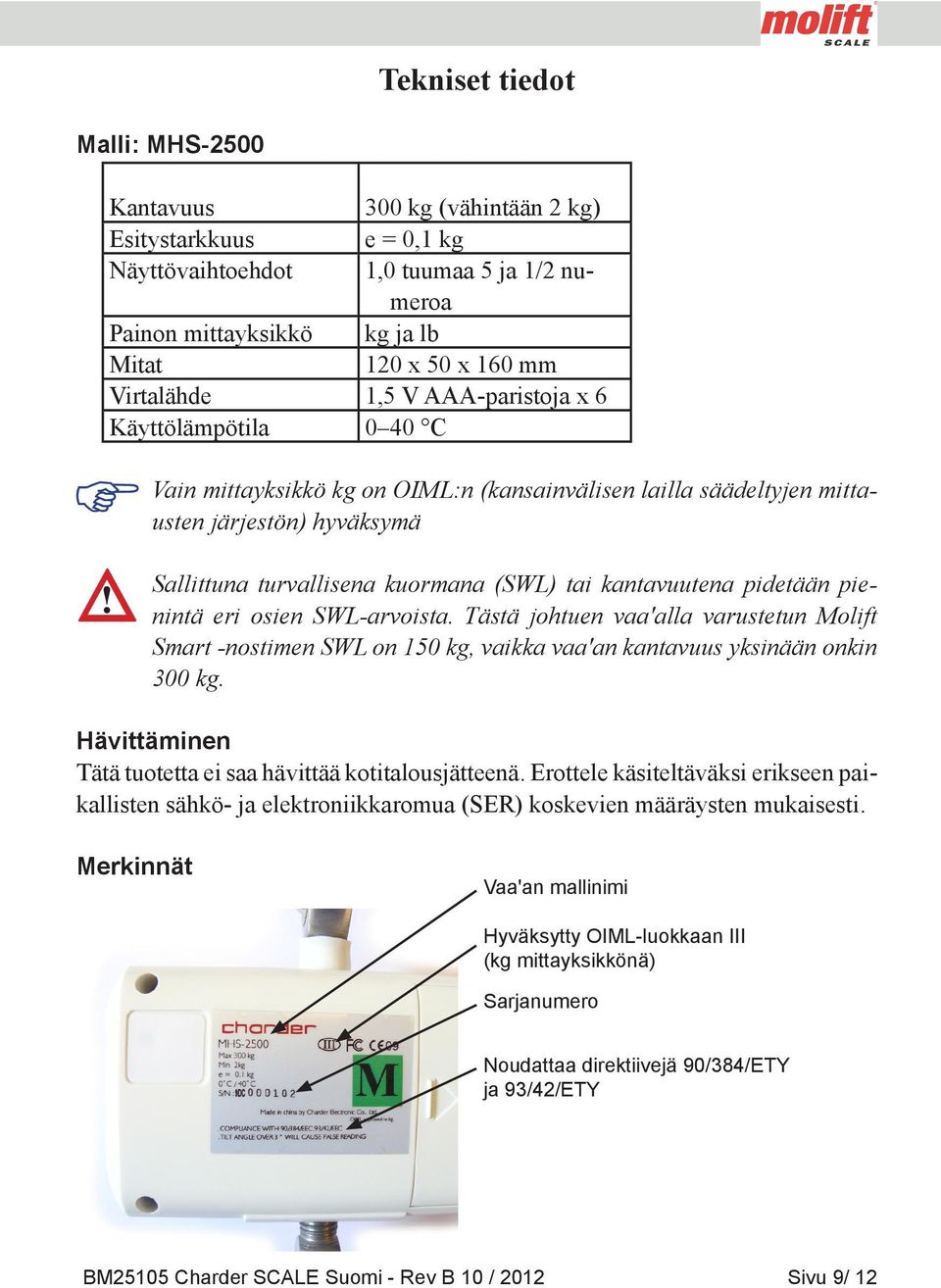 kantavuutena pidetään pienintä eri osien SWL-arvoista. Tästä johtuen vaa'alla varustetun Molift Smart -nostimen SWL on 150 kg, vaikka vaa'an kantavuus yksinään onkin 300 kg.