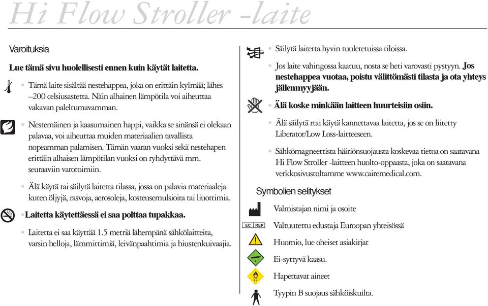 Tämän vaaran vuoksi sekä nestehapen erittäin alhaisen lämpötilan vuoksi on ryhdyttävä mm. seuraaviin varotoimiin.