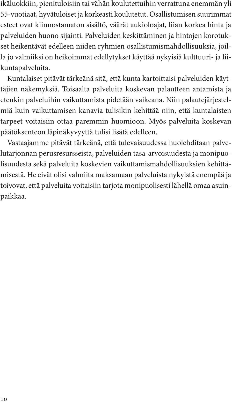 Palveluiden keskittäminen ja hintojen korotukset heikentävät edelleen niiden ryhmien osallistumismahdollisuuksia, joilla jo valmiiksi on heikoimmat edellytykset käyttää nykyisiä kulttuuri- ja