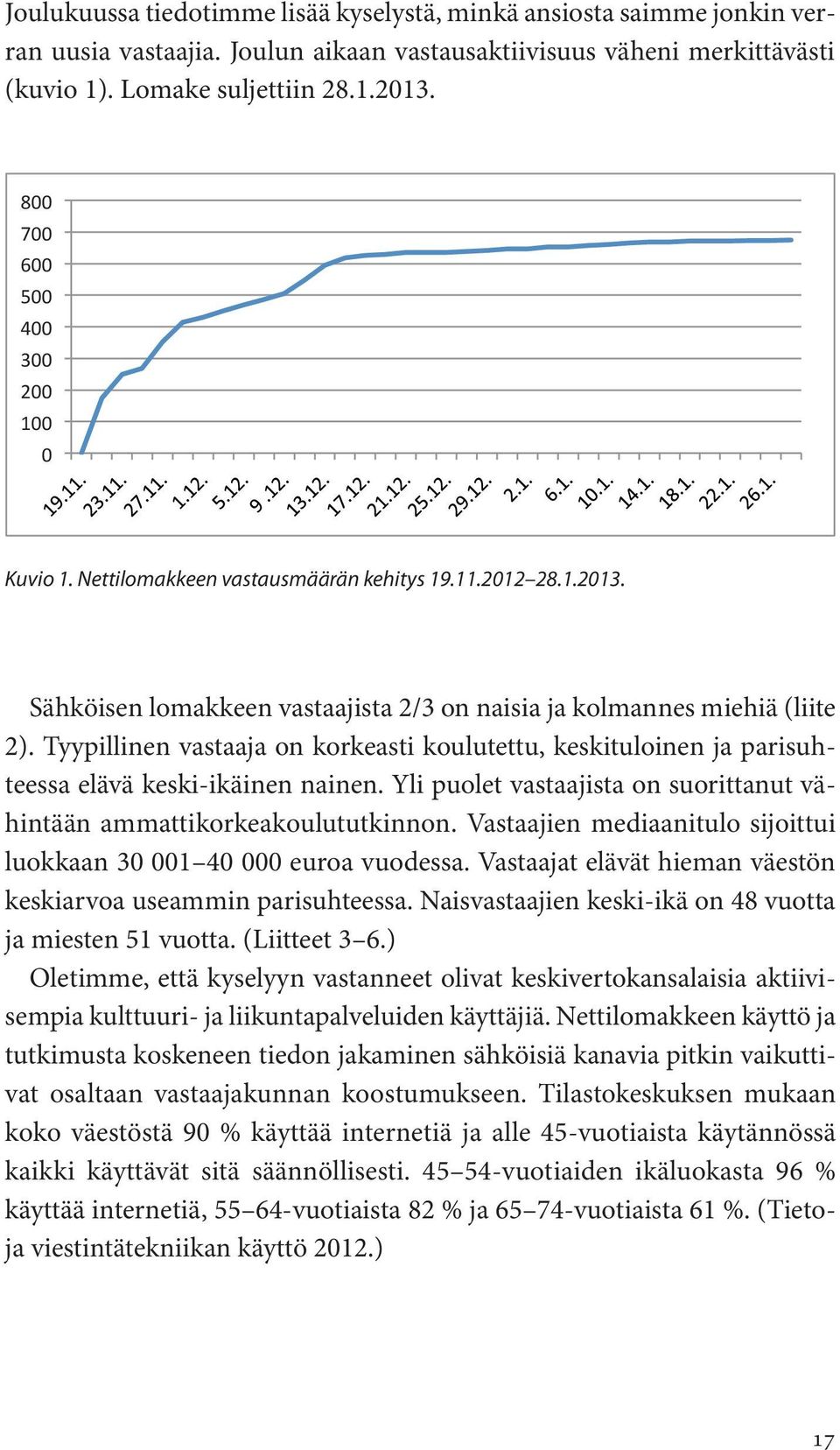 Kun en tehtävä on järjestää liikuntapalvelut Sähköisen lomakkeen vastaajista 2/3 on naisia ja kolmannes miehiä (liite 2).