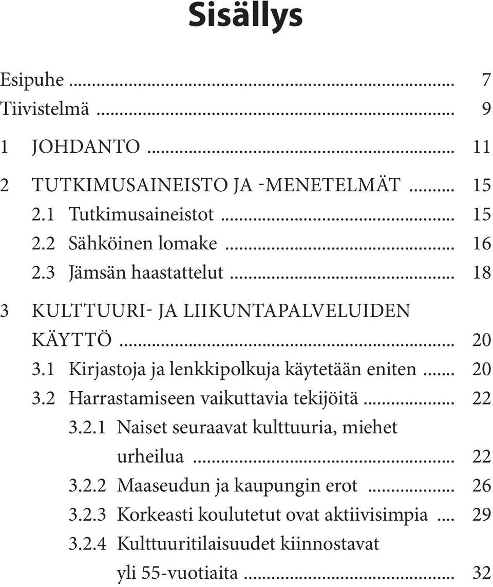 .. 20 3.2 Harrastamiseen vaikuttavia tekijöitä... 22 3.2.1 Naiset seuraavat kulttuuria, miehet urheilua... 22 3.2.2 Maaseudun ja kaupungin erot.