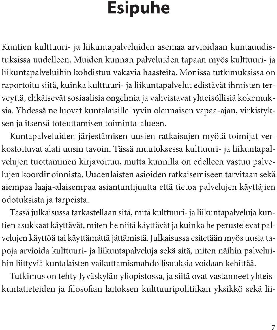 Yhdessä ne luovat kuntalaisille hyvin olennaisen vapaa-ajan, virkistyksen ja itsensä toteuttamisen toiminta-alueen.