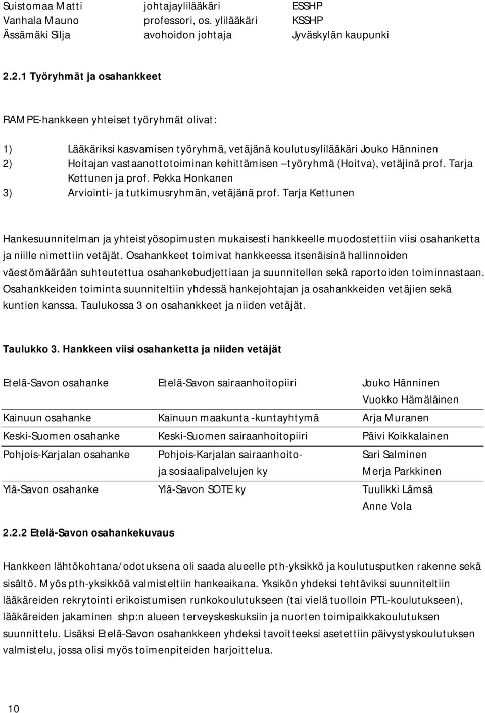 työryhmä (Hoitva), vetäjinä prof. Tarja Kettunen ja prof. Pekka Honkanen 3) Arviointi- ja tutkimusryhmän, vetäjänä prof.