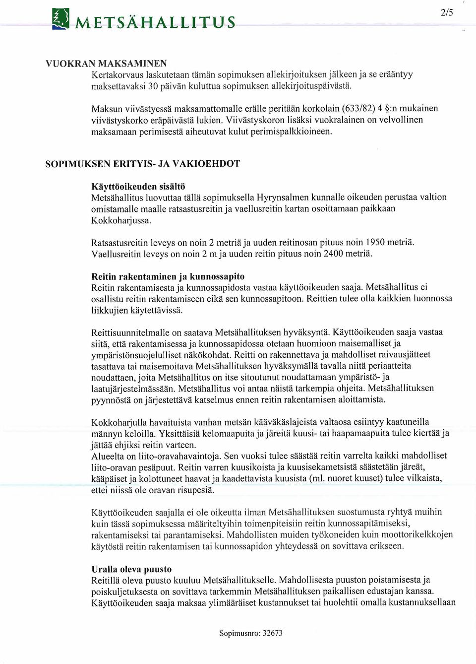 Maksun viivästyessä maksamattomalle erälle peritään korkolain (633/82) 4 :n mukainen viivästyskorko eräpäivästä lukien.