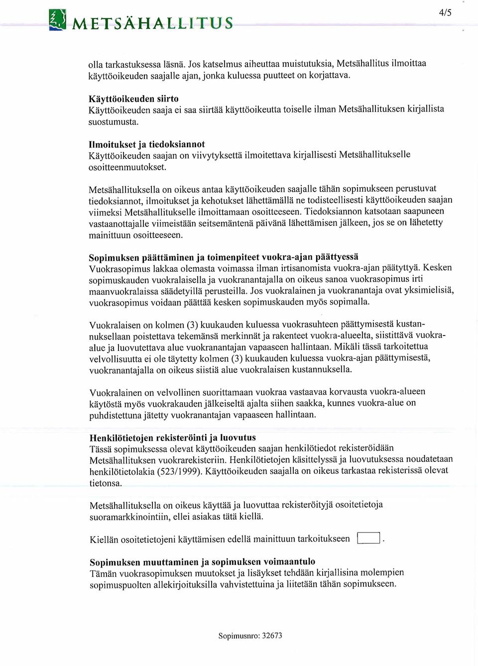 Ilmoitukset ja tiedoksiannot Käyttöoikeuden saajan on viivytyksettä ilmoitettava kirjallisesti Metsähallitukselle osoitteenmuutokset.