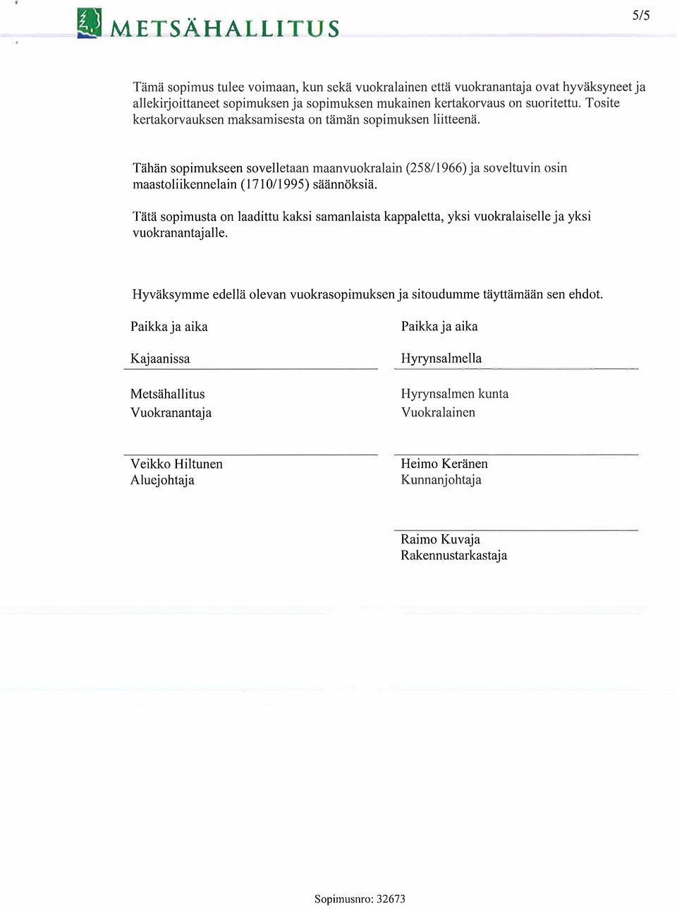 Tosite kertakorvauksen maksamisesta on tämän sopimuksen liitteenä. Tähän sopimukseen sovelletaan maanvuokralain (258/1966) ja soveltuvin osin maastoliikennelain (1710/1995) säännöksiä.