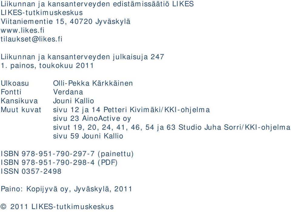 painos, toukokuu 011 Ulkoasu Fontti Kansikuva Muut kuvat Olli-Pekka Kärkkäinen Verdana Jouni Kallio sivu 1 ja 14 Petteri