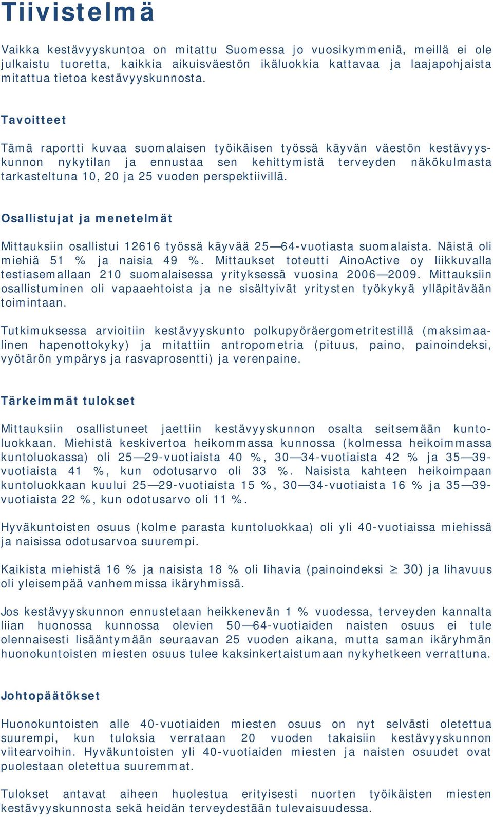 Tavoitteet Tämä raportti kuvaa suomalaisen työikäisen työssä käyvän väestön kestävyyskunnon nykytilan ja ennustaa sen kehittymistä terveyden näkökulmasta tarkasteltuna 10, 0 ja 5 vuoden