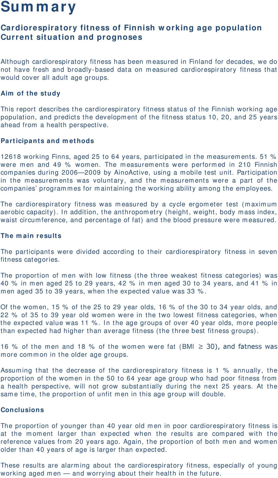 Aim of the study This report describes the cardiorespiratory fitness status of the Finnish working age population, and predicts the development of the fitness status 10, 0, and 5 years ahead from a