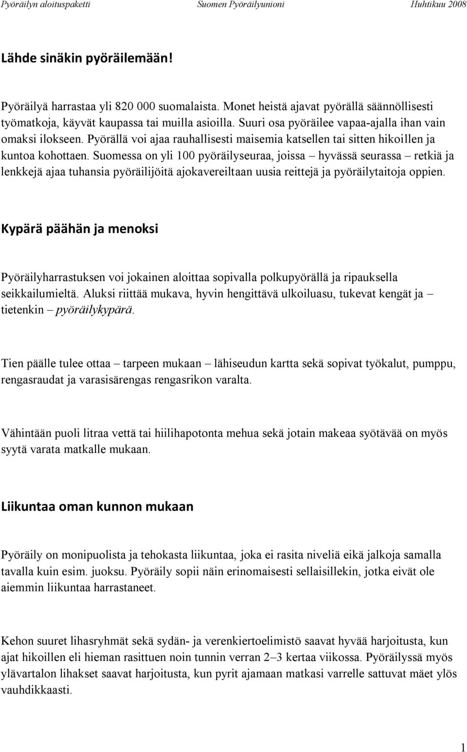 Suomessa on yli 100 pyöräilyseuraa, joissa hyvässä seurassa retkiä ja lenkkejä ajaa tuhansia pyöräilijöitä ajokavereiltaan uusia reittejä ja pyöräilytaitoja oppien.