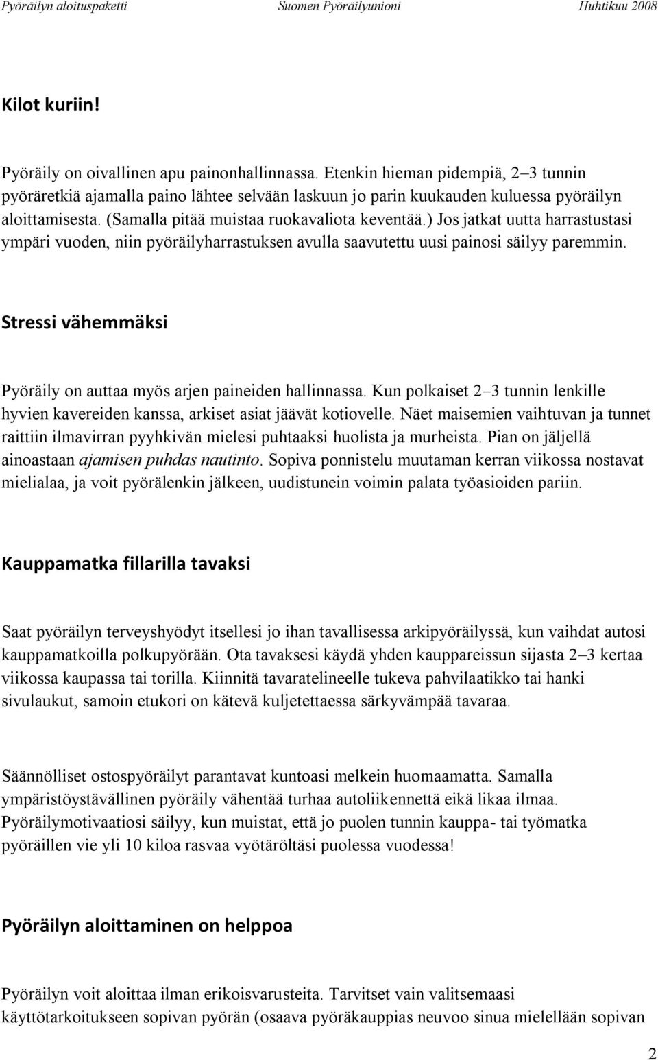 Stressi vähemmäksi Pyöräily on auttaa myös arjen paineiden hallinnassa. Kun polkaiset 2 3 tunnin lenkille hyvien kavereiden kanssa, arkiset asiat jäävät kotiovelle.