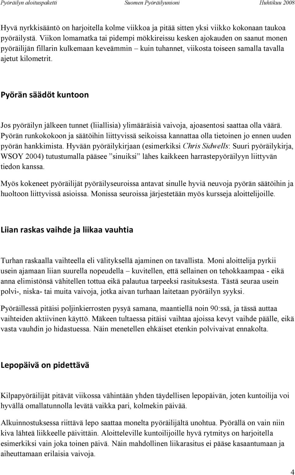 Pyörän säädöt kuntoon Jos pyöräilyn jälkeen tunnet (liiallisia) ylimääräisiä vaivoja, ajoasentosi saattaa olla väärä.