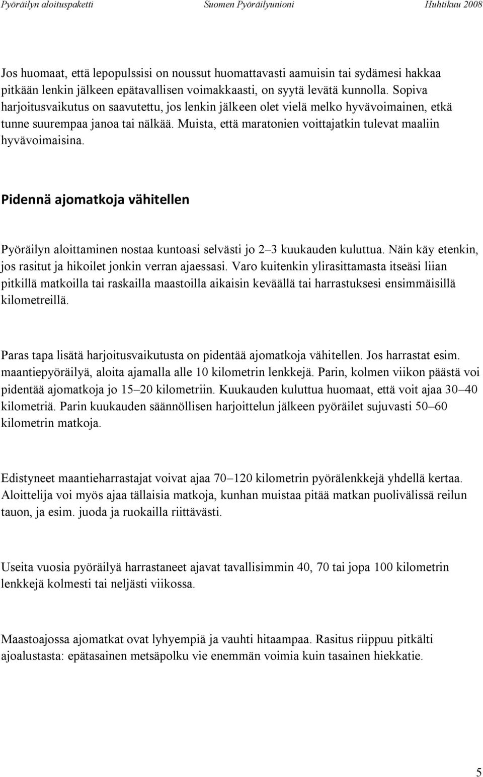 Pidennä ajomatkoja vähitellen Pyöräilyn aloittaminen nostaa kuntoasi selvästi jo 2 3 kuukauden kuluttua. Näin käy etenkin, jos rasitut ja hikoilet jonkin verran ajaessasi.