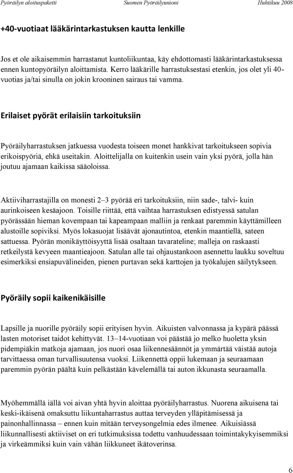 Erilaiset pyörät erilaisiin tarkoituksiin Pyöräilyharrastuksen jatkuessa vuodesta toiseen monet hankkivat tarkoitukseen sopivia erikoispyöriä, ehkä useitakin.