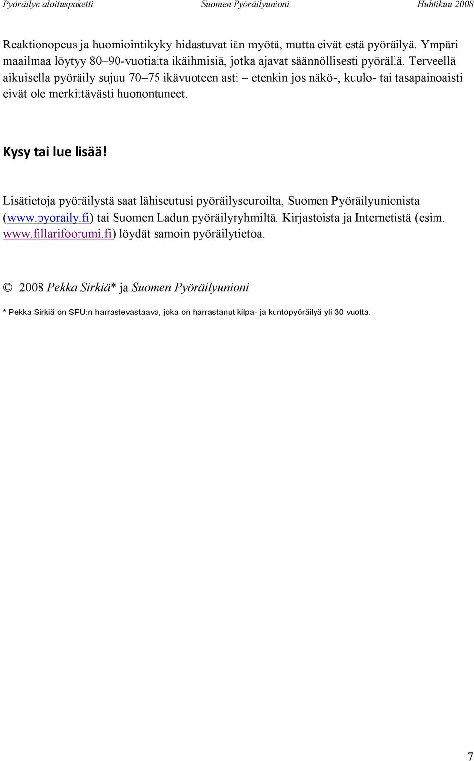 Lisätietoja pyöräilystä saat lähiseutusi pyöräilyseuroilta, Suomen Pyöräilyunionista (www.pyoraily.fi) tai Suomen Ladun pyöräilyryhmiltä. Kirjastoista ja Internetistä (esim.