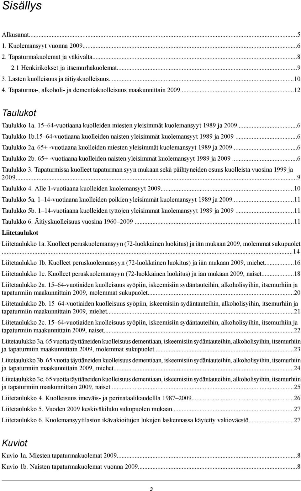 5 6-vuotiaana kuolleiden naisten yleisimmät kuolemansyyt 989 ja 9...6 Taulukko a. 65+ -vuotiaana kuolleiden miesten yleisimmät kuolemansyyt 989 ja 9...6 Taulukko b.