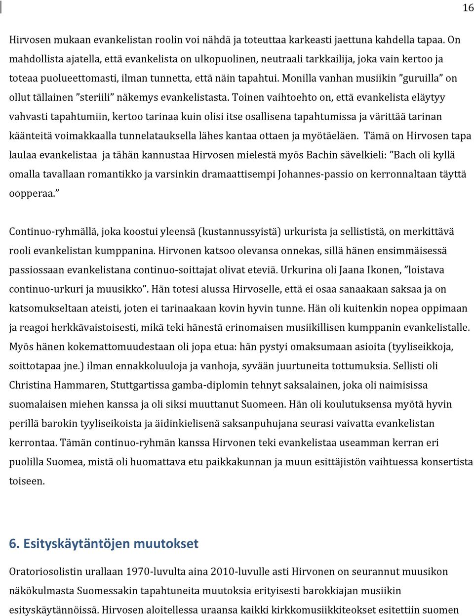 Monilla vanhan musiikin guruilla on ollut tällainen steriili näkemys evankelistasta.
