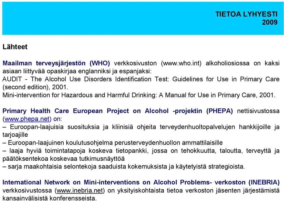 Mini-intervention for Hazardous and Harmful Drinking: A Manual for Use in Primary Care, 2001. Primary Health Care European Project on Alcohol -projektin (PHEPA) nettisivustossa (www.phepa.