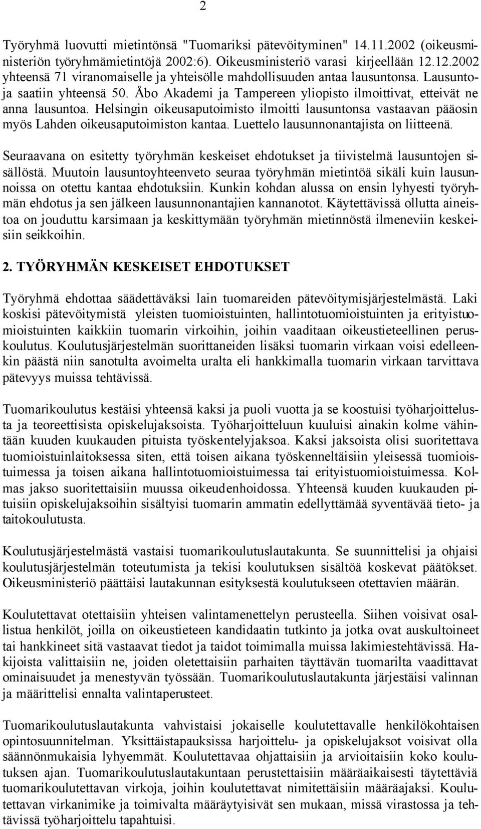 Helsingin oikeusaputoimisto ilmoitti lausuntonsa vastaavan pääosin myös Lahden oikeusaputoimiston kantaa. Luettelo lausunnonantajista on liitteenä.