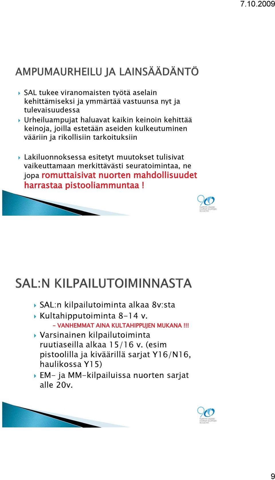 romuttaisivat nuorten mahdollisuudet harrastaa pistooliammuntaa! SAL:n kilpailutoiminta alkaa 8v:sta Kultahipputoiminta 8-14 v. VANHEMMAT AINA KULTAHIPPUJEN MUKANA!