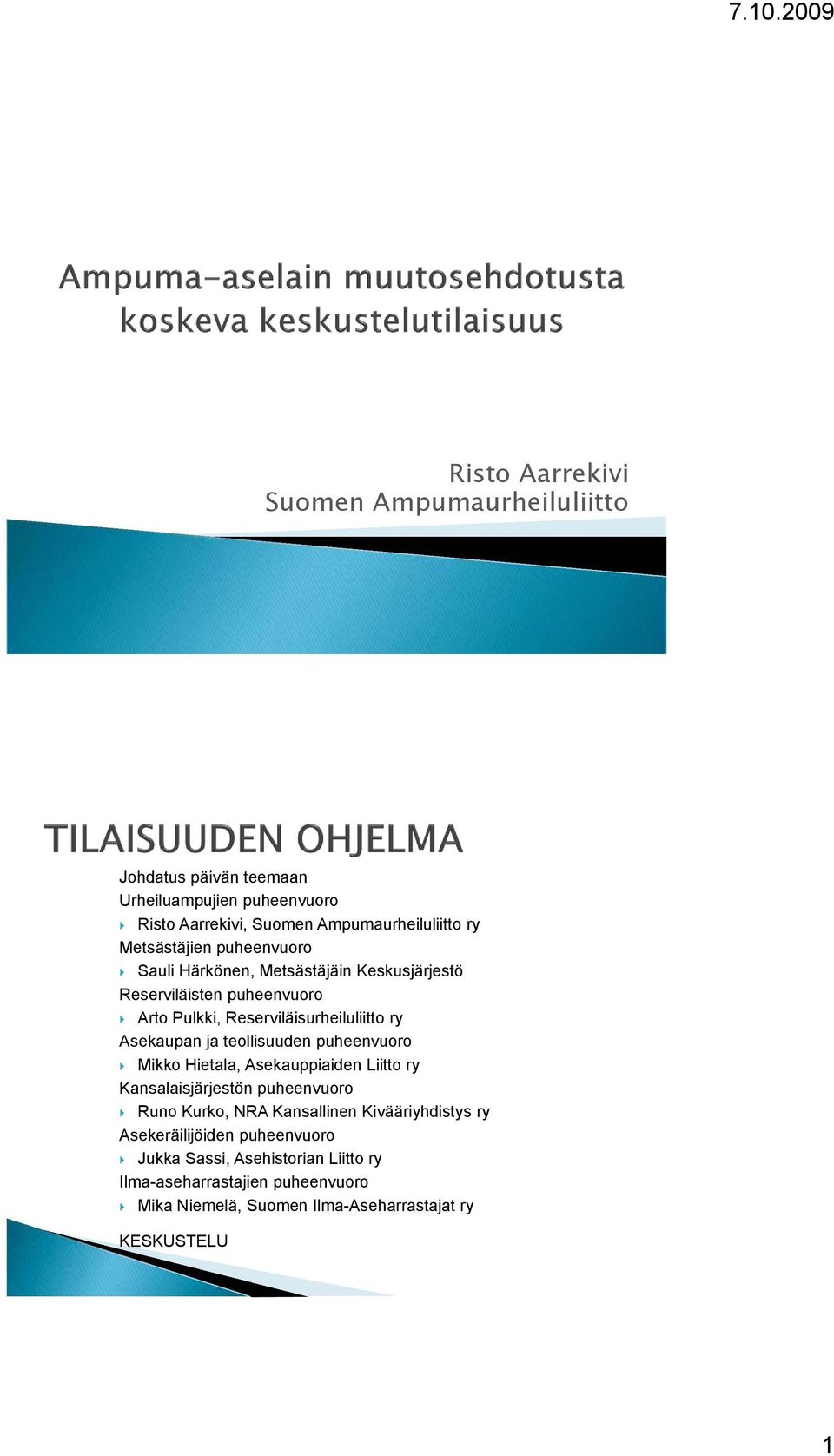 ja teollisuuden puheenvuoro Mikko Hietala, Asekauppiaiden Liitto ry Kansalaisjärjestön puheenvuoro Runo Kurko, NRA Kansallinen Kivääriyhdistys ry