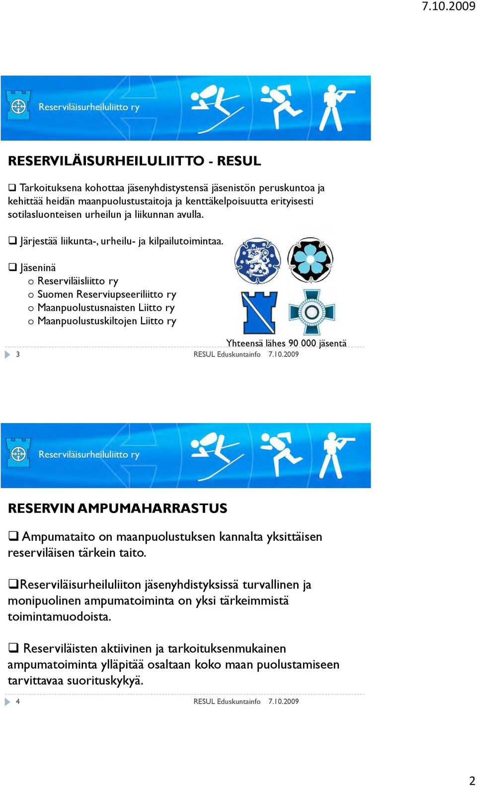 Jäseninä o Reserviläisliitto ry o Suomen Reserviupseeriliitto ry o Maanpuolustusnaisten Liitto ry o Maanpuolustuskiltojen Liitto ry 3 RESUL Eduskuntainfo Yhteensä lähes 90 000 jäsentä 7.10.