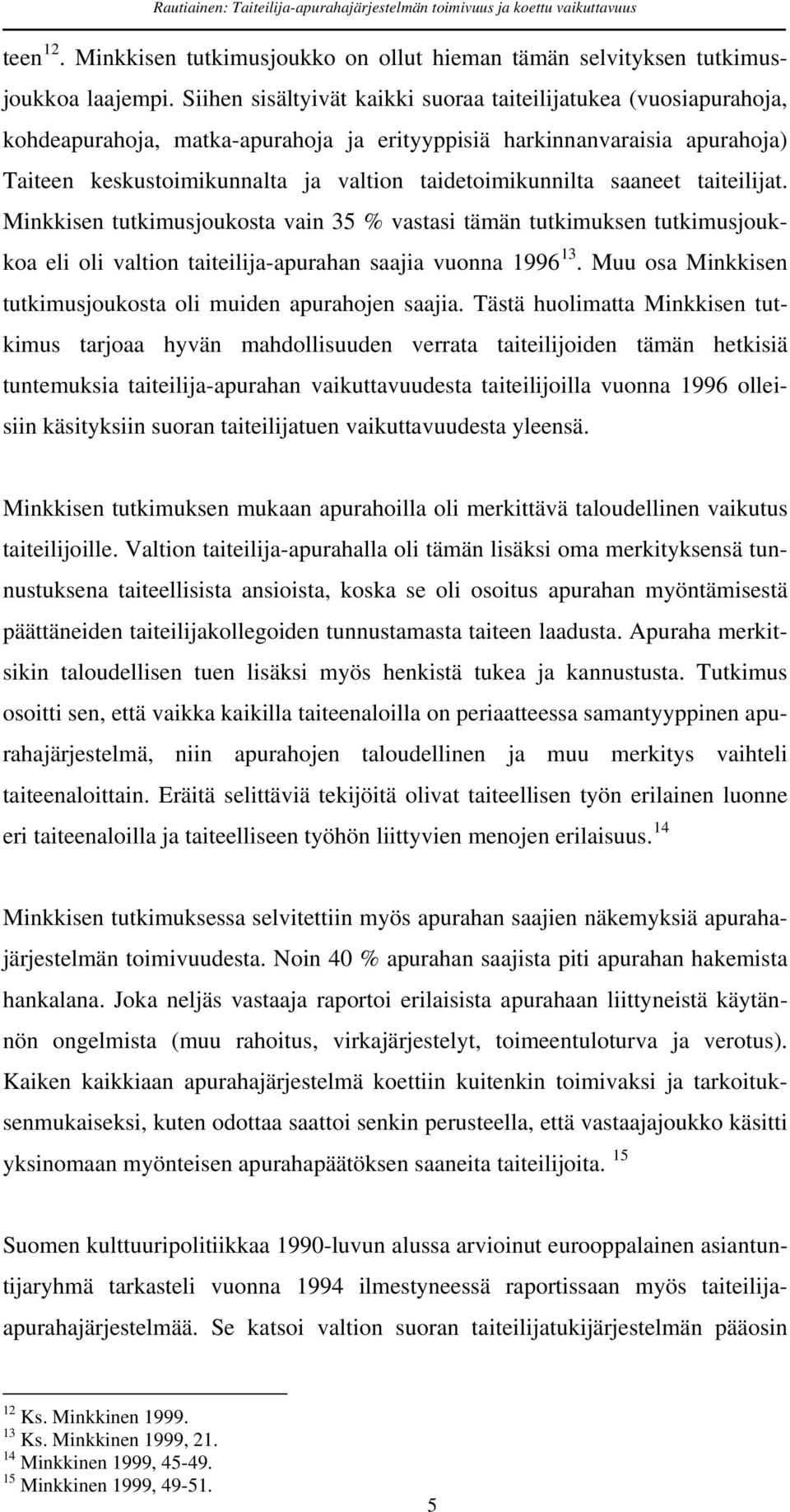 taidetoimikunnilta saaneet taiteilijat. Minkkisen tutkimusjoukosta vain 35 % vastasi tämän tutkimuksen tutkimusjoukkoa eli oli valtion taiteilija-apurahan saajia vuonna 1996 13.