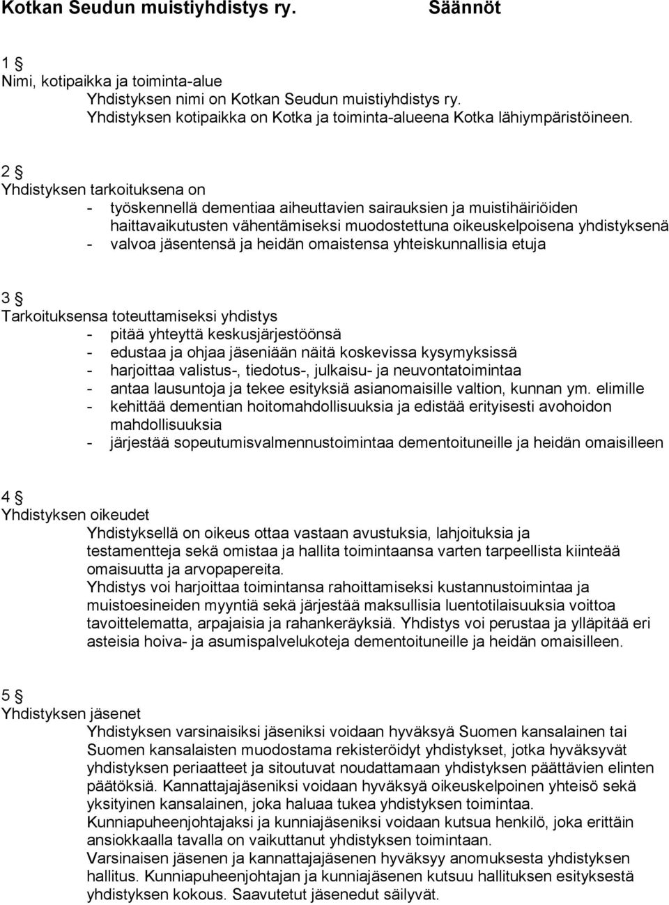 2 Yhdistyksen tarkoituksena on - työskennellä dementiaa aiheuttavien sairauksien ja muistihäiriöiden haittavaikutusten vähentämiseksi muodostettuna oikeuskelpoisena yhdistyksenä - valvoa jäsentensä