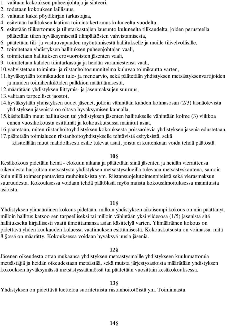 päätetään tili- ja vastuuvapauden myöntämisestä hallitukselle ja muille tilivelvollisille, 7. toimitetaan yhdistyksen hallituksen puheenjohtajan vaali, 8.