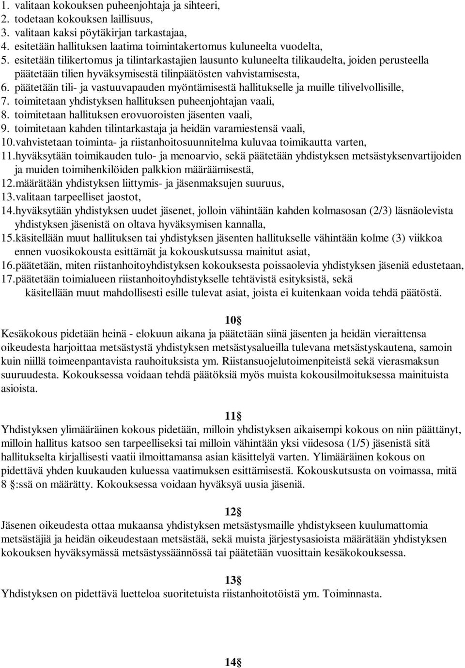 päätetään tili- ja vastuuvapauden myöntämisestä hallitukselle ja muille tilivelvollisille, 7. toimitetaan yhdistyksen hallituksen puheenjohtajan vaali, 8.