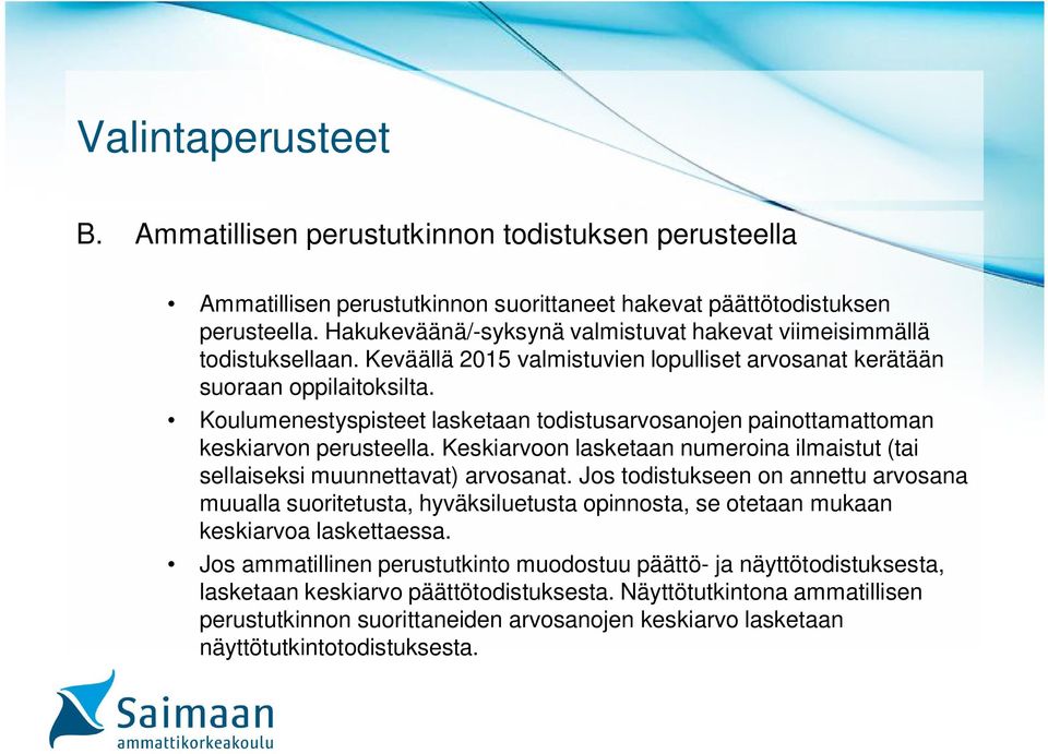 Koulumenestyspisteet lasketaan todistusarvosanojen painottamattoman keskiarvon perusteella. Keskiarvoon lasketaan numeroina ilmaistut (tai sellaiseksi muunnettavat) arvosanat.