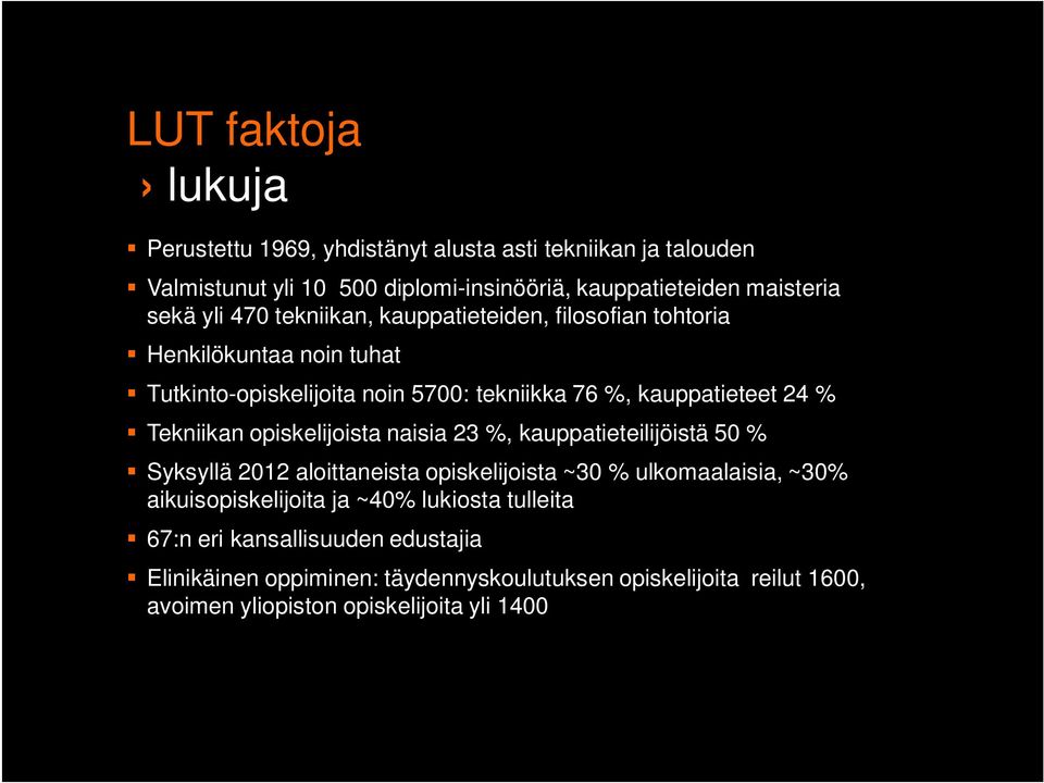 Tekniikan opiskelijoista naisia 23 %, kauppatieteilijöistä 50 % Syksyllä 2012 aloittaneista opiskelijoista ~30 % ulkomaalaisia, ~30% aikuisopiskelijoita ja