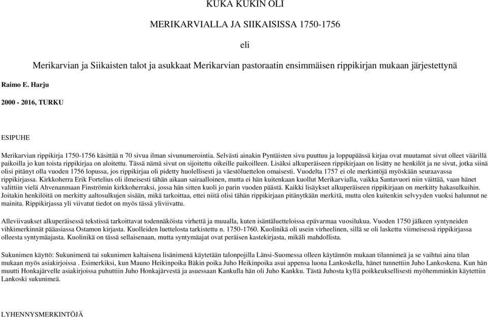 Selvästi ainakin Pyntäisten sivu puuttuu ja loppupäässä kirjaa ovat muutamat sivut olleet väärillä paikoilla jo kun toista rippikirjaa on aloitettu.