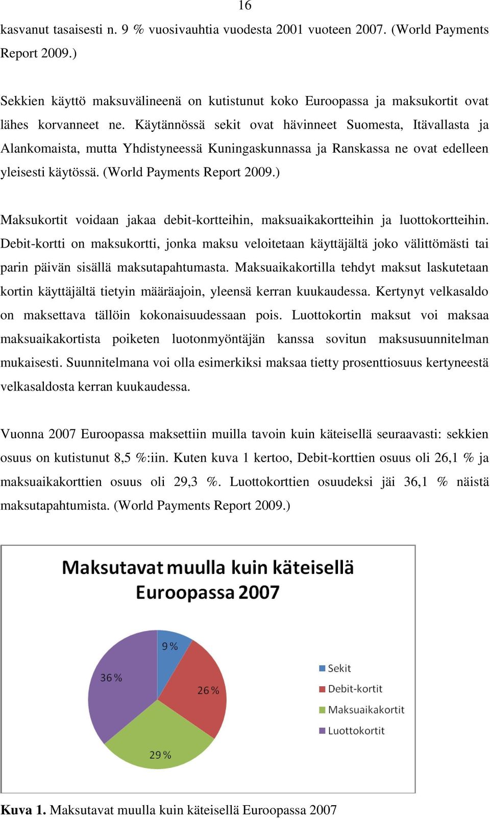 Käytännössä sekit ovat hävinneet Suomesta, Itävallasta ja Alankomaista, mutta Yhdistyneessä Kuningaskunnassa ja Ranskassa ne ovat edelleen yleisesti käytössä. (World Payments Report 2009.