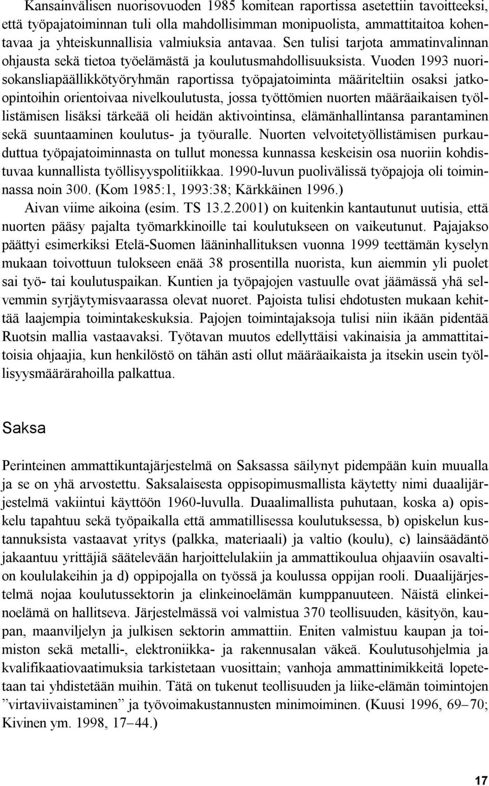 Vuoden 1993 nuorisokansliapäällikkötyöryhmän raportissa työpajatoiminta määriteltiin osaksi jatkoopintoihin orientoivaa nivelkoulutusta, jossa työttömien nuorten määräaikaisen työllistämisen lisäksi