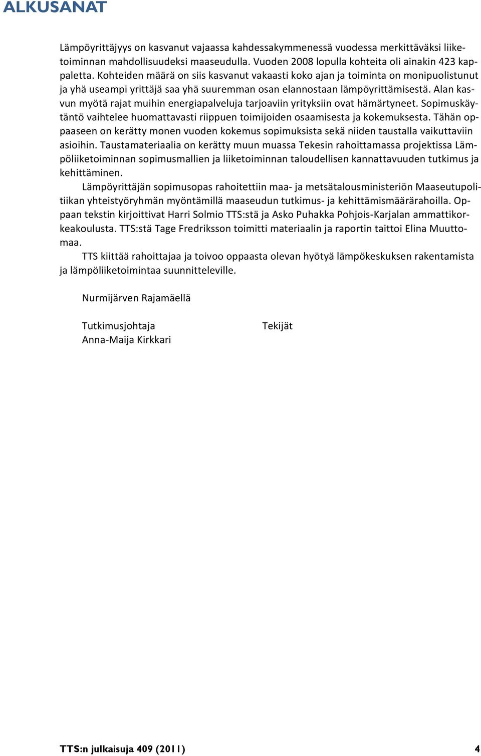 Alan kasvun myötä rajat muihin energiapalveluja tarjoaviin yrityksiin ovat hämärtyneet. Sopimuskäytäntö vaihtelee huomattavasti riippuen toimijoiden osaamisesta ja kokemuksesta.